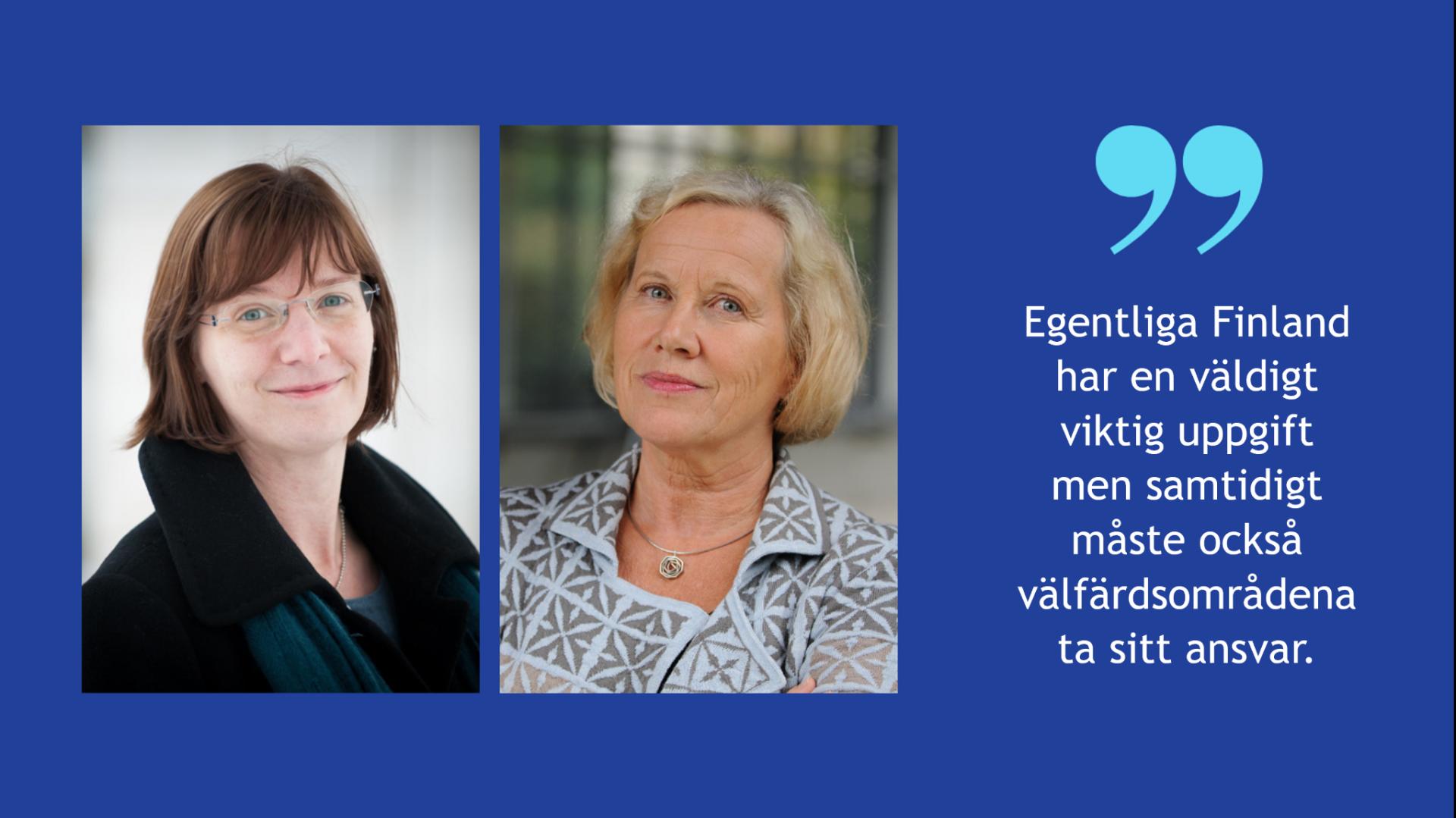 På blå bakgrund en bild på Mikaela Björklund och Lisbeth Hemgård. Bredvid bilderna finns följande citat: Egentliga Finland har en väldigt viktig uppgift         men samtidigt måste också välfärdsområdena ta sitt ansvar.