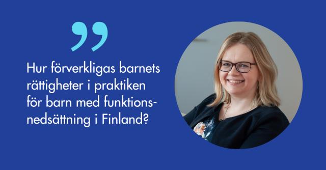 Porträtt på Camilla Forsell och citatet hur förverkligas barnets rättigheter i praktiken för barn med funktionsnedsättning i Finland?