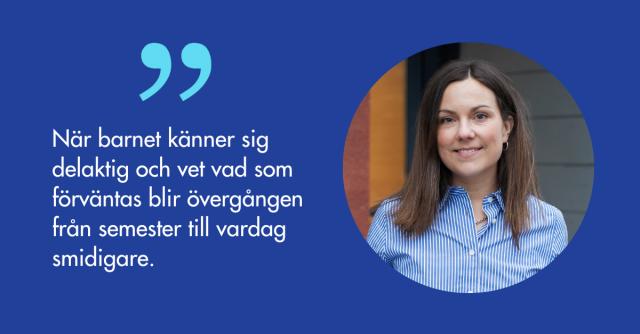 Alexandra Frisk och citatet När barnet känner sig delaktig och vet vad som förväntas blir övergången från semester till vardag smidigare. 