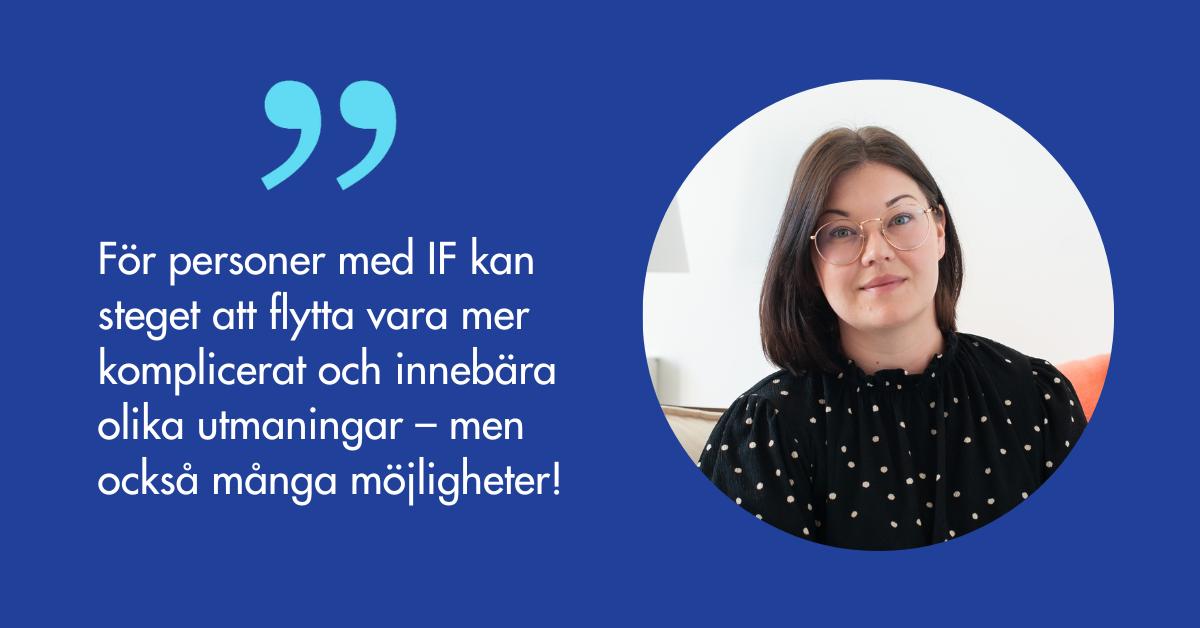 Porträtt på Olivia och citatet För personer med IF kan steget att flytta vara mer komplicerat och innebära olika utmaningar – men  också många möjligheter!