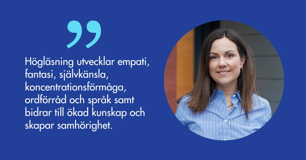 Alexandra Frisk: Högläsning utvecklar empati, fantasi, självkänsla, koncentrationsförmåga, ordförråd och språk samt bidrar till ökad kunskap och skapar samhörighet.