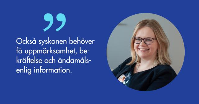 Camilla Forsell: Också syskonen behöver få uppmärksamhet, be- kräftelse och ändamålsenlig information.