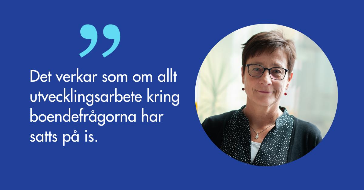 Susanne Tuure: Det verkar som om allt utvecklingsarbete kring boendefrågorna har satts på is.