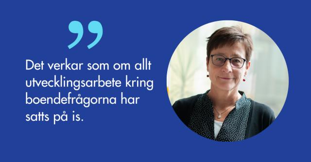 Susanne Tuure: Det verkar som om allt utvecklingsarbete kring boendefrågorna har satts på is.