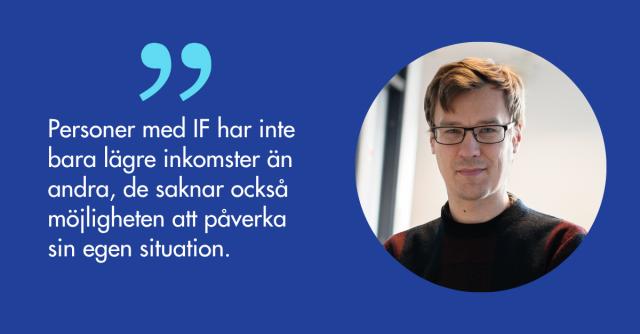Personer med IF har inte bara lägre inkomster än andra, de saknar också möjligheten att påverka sin egen situation.