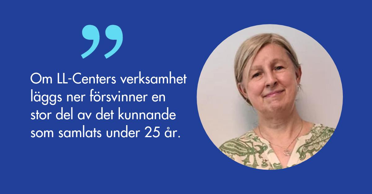 Johanna Rutenberg: Om LL-Centers verksamhet läggs ner försvinner en stor del av det kunnande som samlats under 25 år.  